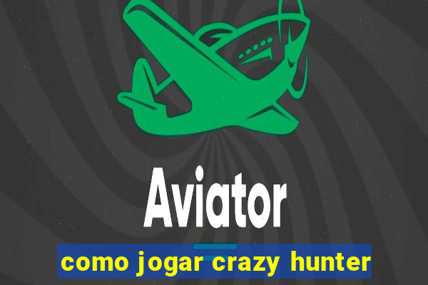 como jogar crazy hunter